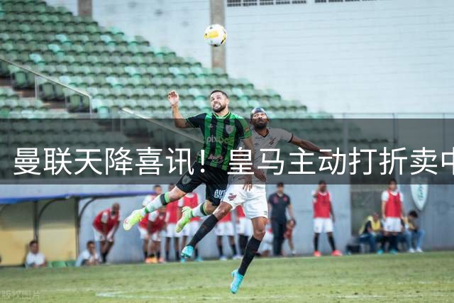 曼联天降喜讯！皇马主动打折卖中场，26岁世界杯主力或低价来投
